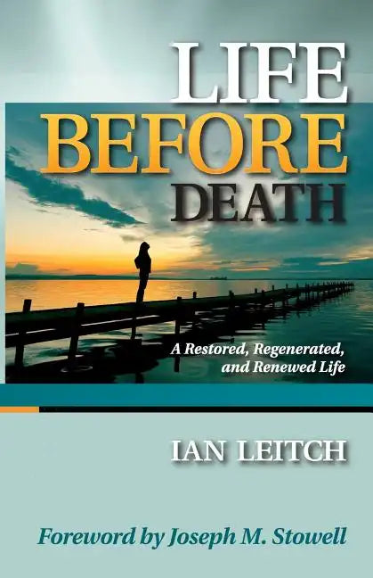 Life Before Death: A Restored, Regenerated, and Renewed Life - Paperback
