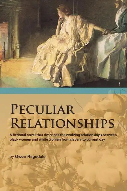 Peculiar Relationships: A Fi Ctional Novel That Describes the Evolving Relationships Between Black Women and White Women from Slavery to Curre - Paperback