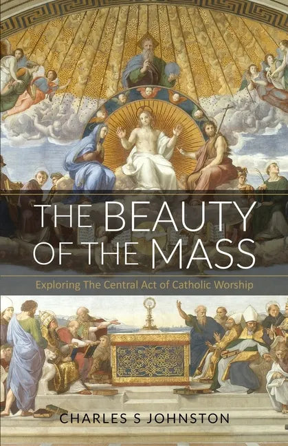 The Beauty Of The Mass: Exploring The Central Act Of Catholic Worship - Paperback