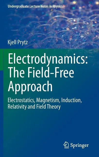 Electrodynamics: The Field-Free Approach: Electrostatics, Magnetism, Induction, Relativity and Field Theory - Hardcover