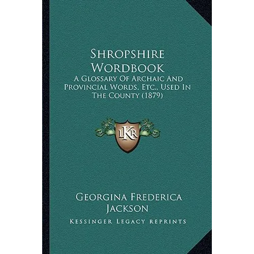 Shropshire Wordbook: A Glossary Of Archaic And Provincial Words, Etc., Used In The County (1879) - Paperback