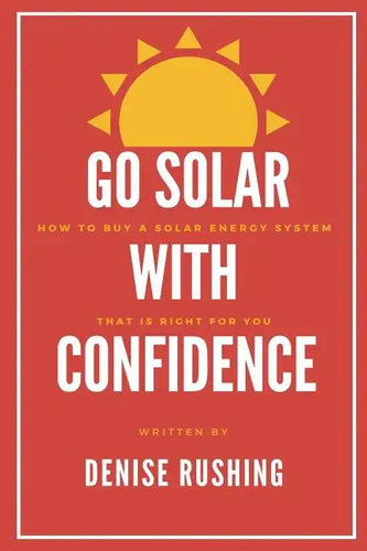 Go Solar with Confidence: How to Buy a Solar Energy System That Is Right for You - Paperback