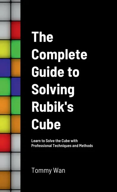 The Complete Guide to Solving Rubik's Cube: Learn to Solve the Cube with Professional Techniques and Methods - Hardcover