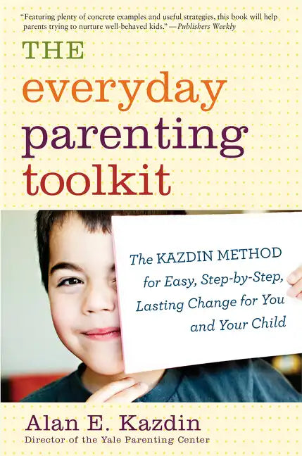 The Everyday Parenting Toolkit: The Kazdin Method for Easy, Step-By-Step, Lasting Change for You and Your Child - Paperback