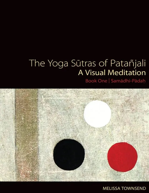 The Yoga Sutras of Patanjali: A Visual Meditation. Book One Samadhi Padah. Paintings, Translation, and Commentary - Paperback