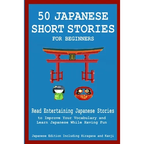 50 Japanese Stories for Beginners Read Entertaining Japanese Stories to Improve Your Vocabulary and Learn Japanese While Having Fun - Paperback