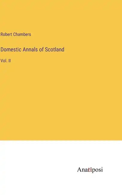 Domestic Annals of Scotland: Vol. II - Hardcover