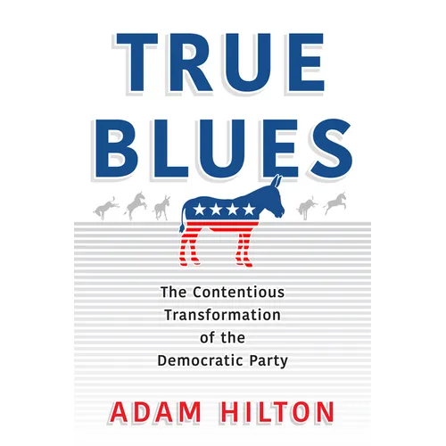 True Blues: The Contentious Transformation of the Democratic Party - Paperback