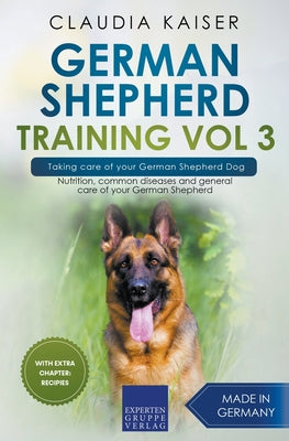 German Shepherd Training Vol 3 - Taking Care of Your German Shepherd Dog: Nutrition, Common Diseases and General Care of Your German Shepherd - Paperback