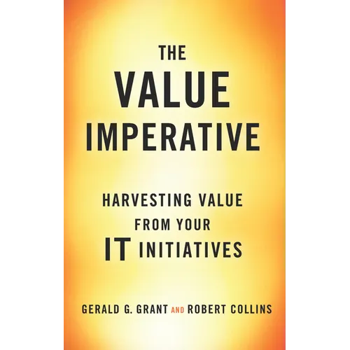 The Value Imperative: Harvesting Value from Your It Initiatives - Hardcover