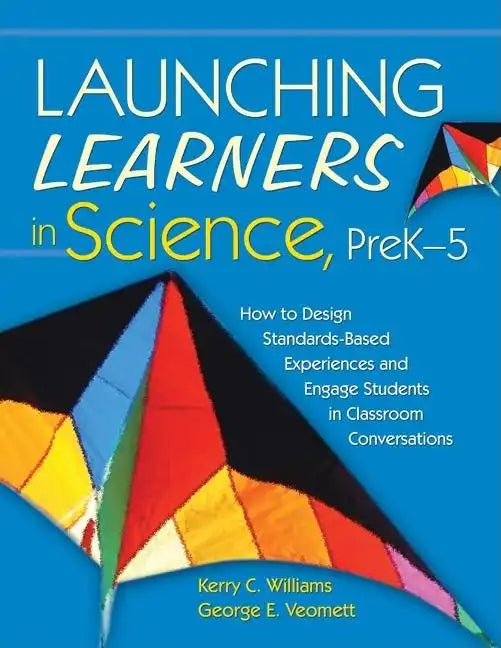 Launching Learners in Science, PreK-5: How to Design Standards-Based Experiences and Engage Students in Classroom Conversations - Paperback