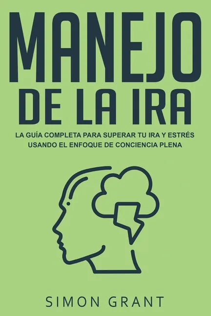 Manejo de la ira: La guía completa para superar tu ira y estrés usando el Enfoque de conciencia plena - Paperback
