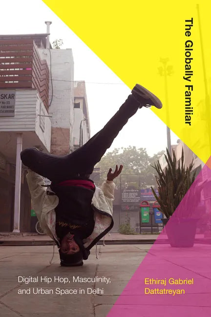 The Globally Familiar: Digital Hip Hop, Masculinity, and Urban Space in Delhi - Paperback