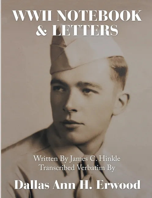WWII Notebook & Letters: Written By James C. Hinkle Transcribed Verbatim By - Paperback