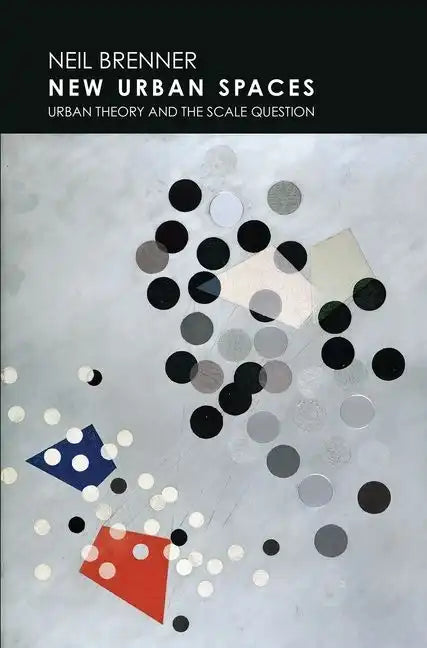 New Urban Spaces: Urban Theory and the Scale Question - Paperback