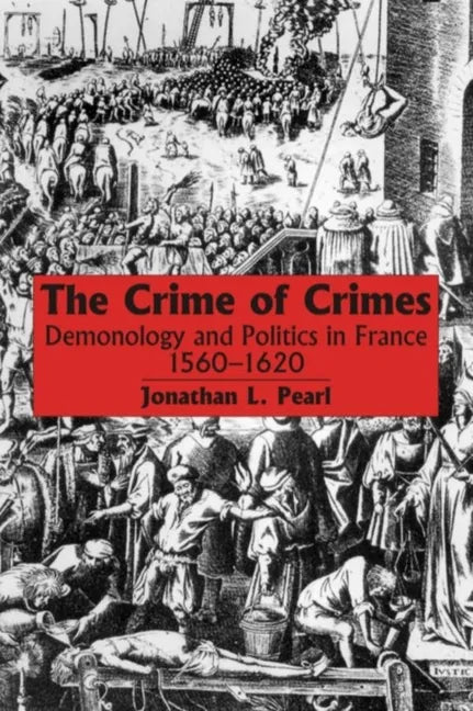The Crime of Crimes: Demonology and Politics in France, 1560-1620 - Paperback