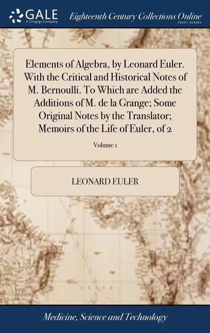 Elements of Algebra, by Leonard Euler. With the Critical and Historical Notes of M. Bernoulli. To Which are Added the Additions of M. de la Grange; So - Hardcover