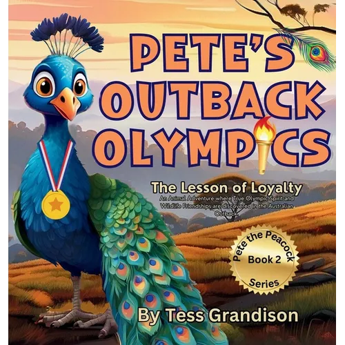 Pete's Outback Olympics: The Lesson of Loyalty. An Animal Adventure where True Olympic Spirit and Wildlife Friendships are discovered in the Au - Hardcover