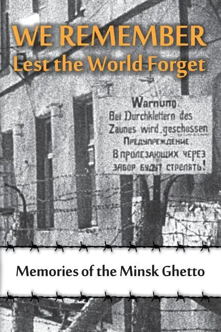 We Remember Lest the World Forget: Memories of the Minsk Ghetto - Hardcover