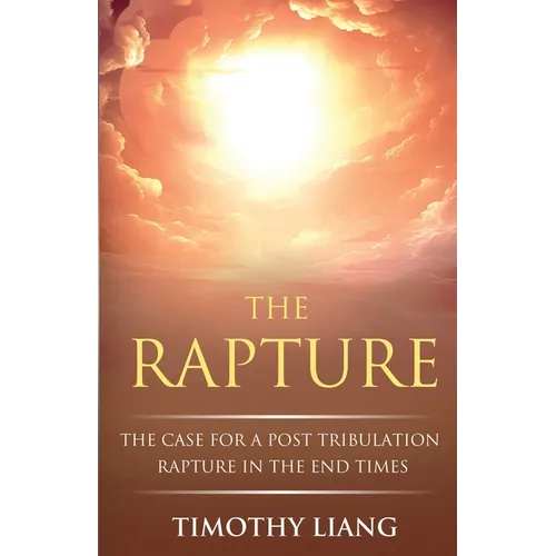 The Rapture: The Case for a Post Tribulation Rapture in the End Times - Paperback