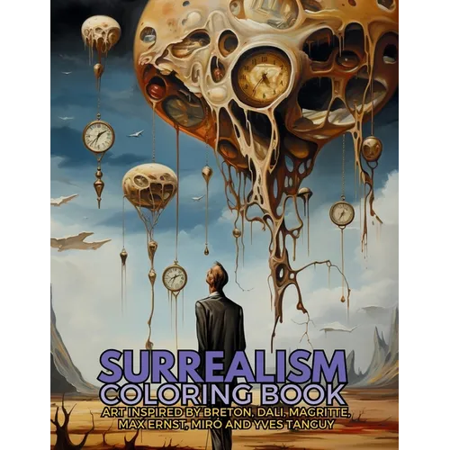 Surrealism Coloring Book with art inspired by André Breton, Salvador Dalí, René Magritte, Max Ernst and Yves Tanguy: A Dream-like Voyage Through Surre - Paperback