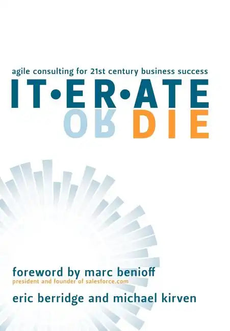 Iterate or Die: Agile Consulting for 21st Century Business Success - Hardcover