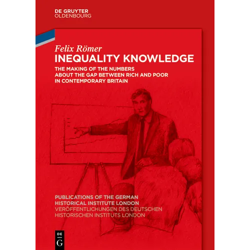 Inequality Knowledge: The Making of the Numbers about the Gap Between Rich and Poor in Contemporary Britain - Hardcover