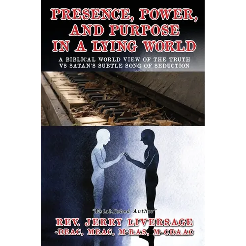 Presence, Power, and Purpose In A Lying World: A Biblical World View Of The Truth VS Satan's Subtle Song of Seduction - Paperback
