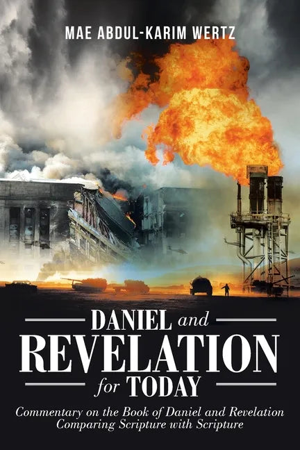 Daniel and Revelation for Today: Commentary on the Book of Daniel and Revelation: Comparing Scripture with Scripture - Paperback