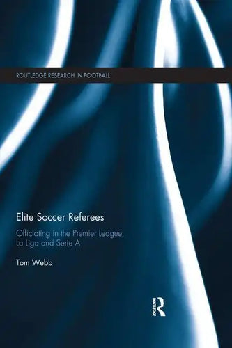 Elite Soccer Referees: Officiating in the Premier League, La Liga and Serie a - Paperback
