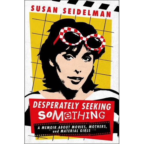 Desperately Seeking Something: A Memoir about Movies, Mothers, and Material Girls - Hardcover