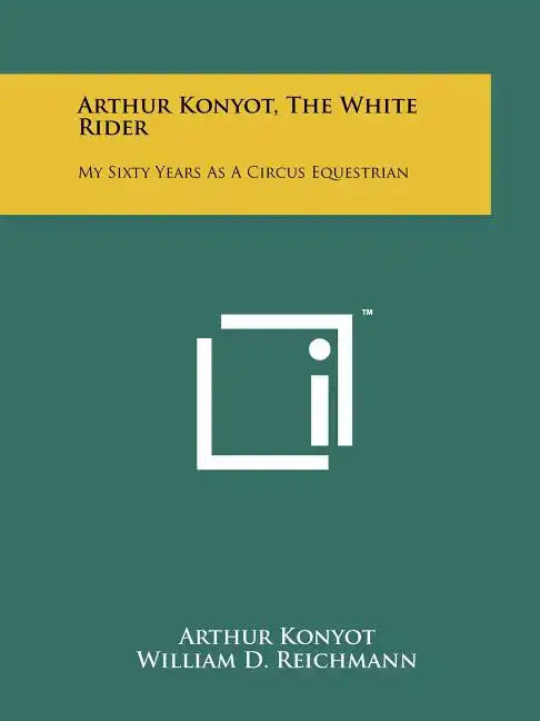 Arthur Konyot, The White Rider: My Sixty Years As A Circus Equestrian - Paperback