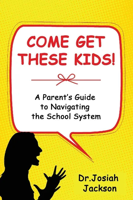 Come Get These Kids!: A Parent's Guide to Navigating the School System - Paperback