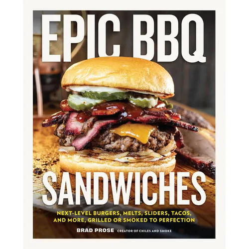 Epic BBQ Sandwiches: Next-Level Burgers, Melts, Sliders, Tacos, and More, Grilled or Smoked to Perfection - Hardcover