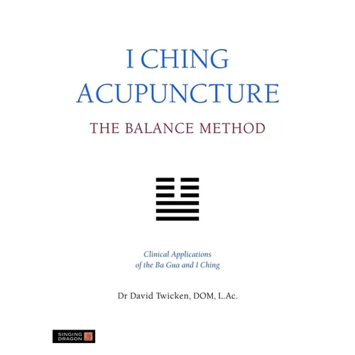 I Ching Acupuncture: The Balance Method: Clinical Applications of the Ba Gua and I Ching - Paperback