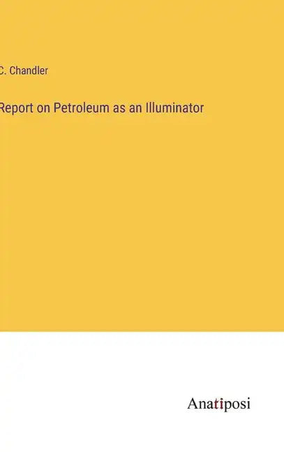 Report on Petroleum as an Illuminator - Hardcover