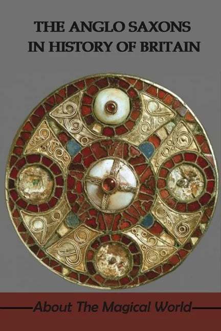 The Anglo Saxons In History Of Britain: About The Magical World: Were The Anglo-Saxons Vikings? - Paperback