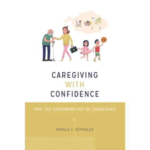 Caregiving with Confidence: Take the Guesswork Out of Caregiving! - Paperback