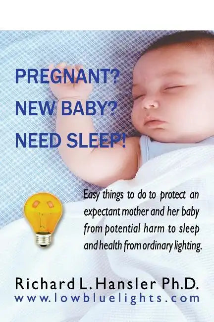 Pregnant? New Baby? Need Sleep!: Easy things you can do to protect an expectant mother and her baby from potential harm from ordinary lighting. - Paperback