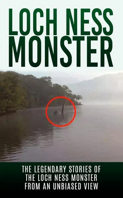 Loch Ness Monster: The Legendary Stories of the Loch Ness Monster From An Unbiased View - Paperback