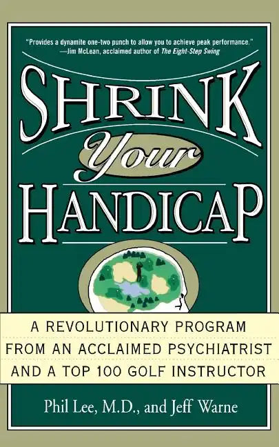Shrink Your Handicap: A Revolutionary Program from an Acclaimed Psychiatrist and a Top 100 Golf Instructor - Paperback