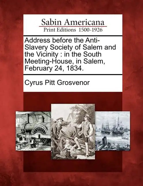 Address Before the Anti-Slavery Society of Salem and the Vicinity: In the South Meeting-House, in Salem, February 24, 1834. - Paperback