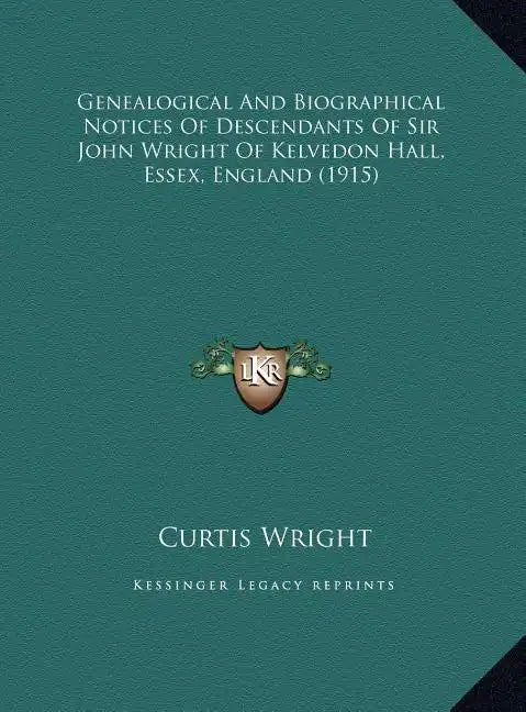 Genealogical And Biographical Notices Of Descendants Of Sir John Wright Of Kelvedon Hall, Essex, England (1915) - Hardcover