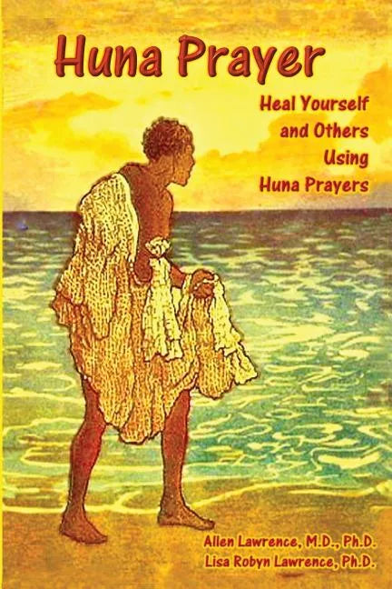 Huna Prayer: Healing Yourself and Others Using Huna Prayer - Paperback