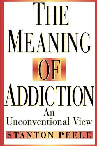 The Meaning of Addiction: An Unconventional View - Paperback