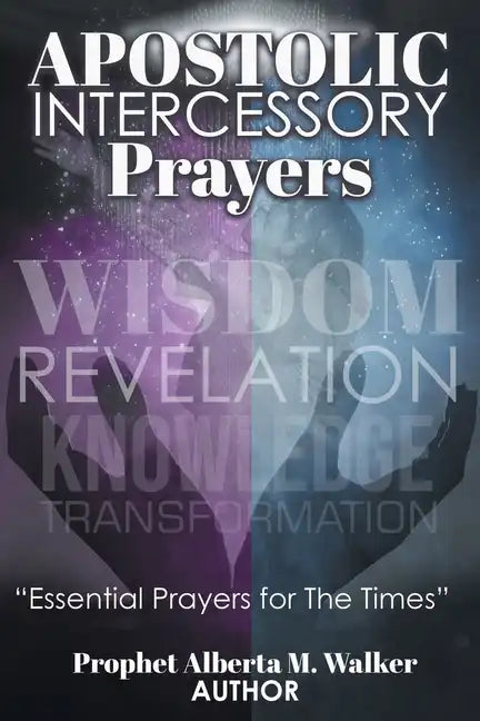 Apostolic Intercessory Prayers: WISDOM REVELATION, KNOWLEDGE, TRANSFORMATION Essential Prayers for The Times - Paperback