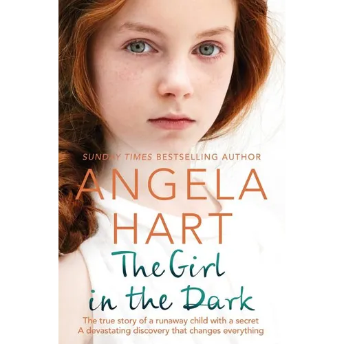 The Girl in the Dark: The True Story of Runaway Child with a Secret. A Devastating Discovery that Changes Everything. - Paperback