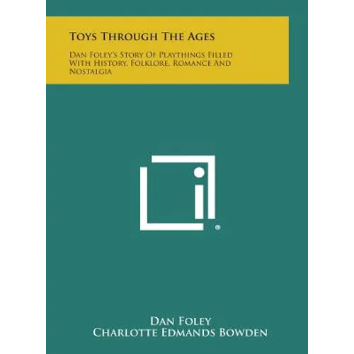 Toys Through the Ages: Dan Foley's Story of Playthings Filled with History, Folklore, Romance and Nostalgia - Hardcover