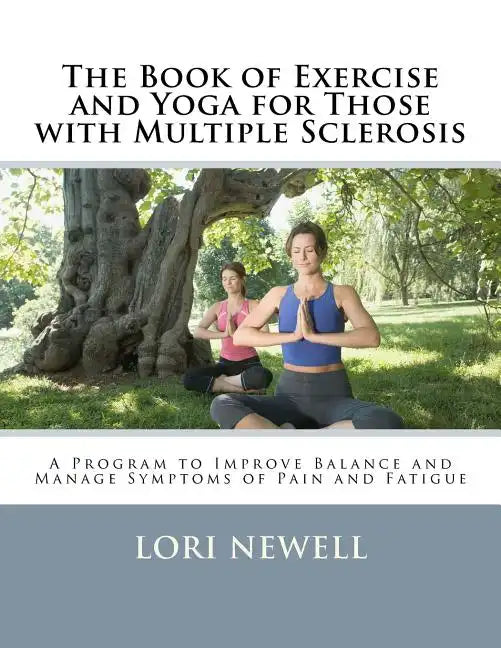 The Book of Exercise and Yoga for Those with Multiple Sclerosis: A Program to Improve Balance and Manage Symptoms of Pain and Fatigue - Paperback