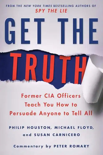 Get the Truth: Former CIA Officers Teach You How to Persuade Anyone to Tell All - Paperback